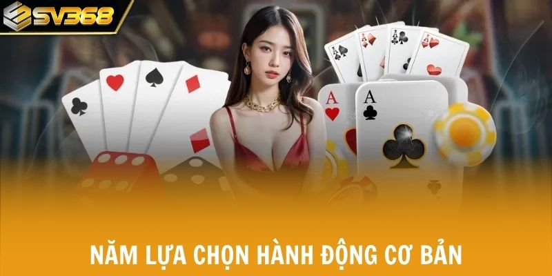 Năm lựa chọn hành động cơ bản trong mỗi ván